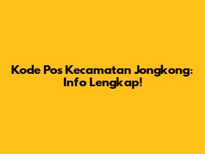 Kode Pos Kecamatan Jongkong: Info Lengkap!