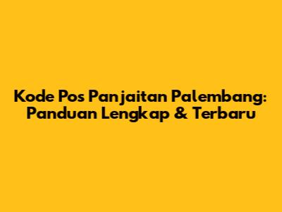 Kode Pos Panjaitan Palembang: Panduan Lengkap & Terbaru