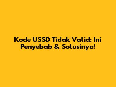 Kode USSD Tidak Valid: Ini Penyebab & Solusinya!