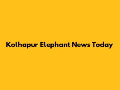 Kolhapur Elephant News Today