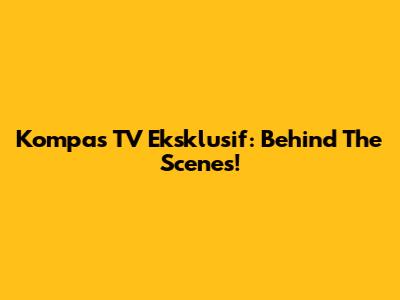 Kompas TV Eksklusif: Behind The Scenes!
