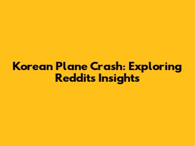 Korean Plane Crash: Exploring Reddit's Insights