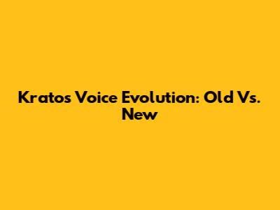 Kratos' Voice Evolution: Old Vs. New