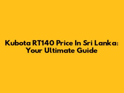 Kubota RT140 Price In Sri Lanka: Your Ultimate Guide