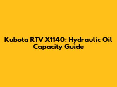 Kubota RTV X1140: Hydraulic Oil Capacity Guide