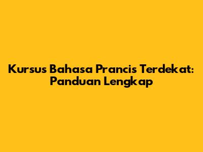 Kursus Bahasa Prancis Terdekat: Panduan Lengkap
