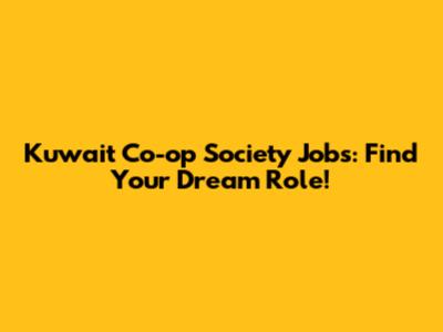 Kuwait Co-op Society Jobs: Find Your Dream Role!
