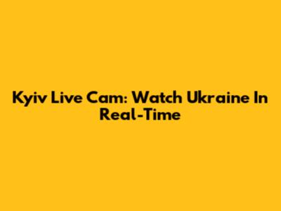 Kyiv Live Cam: Watch Ukraine In Real-Time