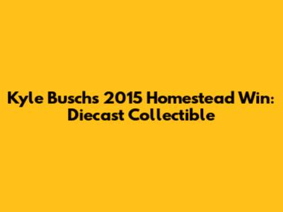 Kyle Busch's 2015 Homestead Win: Diecast Collectible