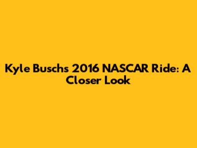 Kyle Busch's 2016 NASCAR Ride: A Closer Look