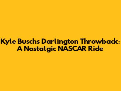 Kyle Busch's Darlington Throwback: A Nostalgic NASCAR Ride