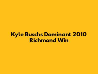 Kyle Busch's Dominant 2010 Richmond Win
