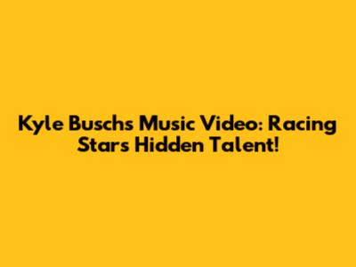 Kyle Busch's Music Video: Racing Star's Hidden Talent!