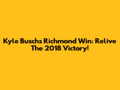 Kyle Busch's Richmond Win: Relive The 2018 Victory!