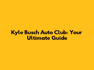 Kyle Busch Auto Club: Your Ultimate Guide