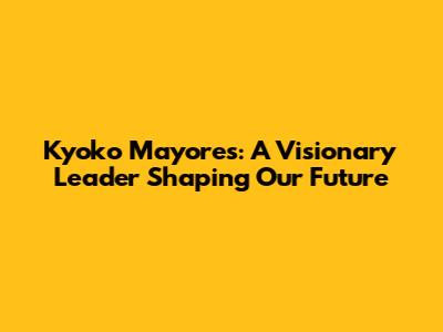 Kyoko Mayores: A Visionary Leader Shaping Our Future