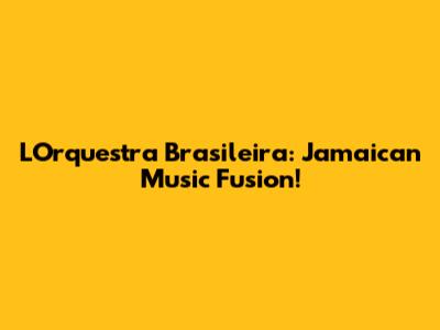 L'Orquestra Brasileira: Jamaican Music Fusion!