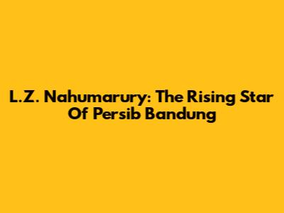 L.Z. Nahumarury: The Rising Star Of Persib Bandung