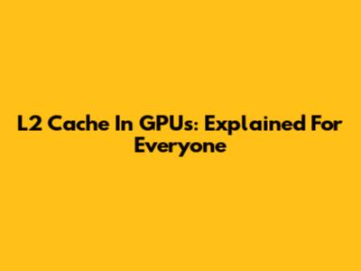 L2 Cache In GPUs: Explained For Everyone
