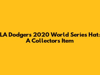LA Dodgers 2020 World Series Hat: A Collector's Item