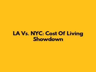 LA Vs. NYC: Cost Of Living Showdown