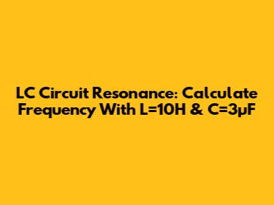 LC Circuit Resonance: Calculate Frequency With L=10H & C=3μF