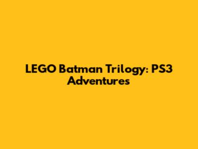 LEGO Batman Trilogy: PS3 Adventures