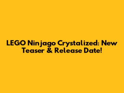 LEGO Ninjago Crystalized: New Teaser & Release Date!