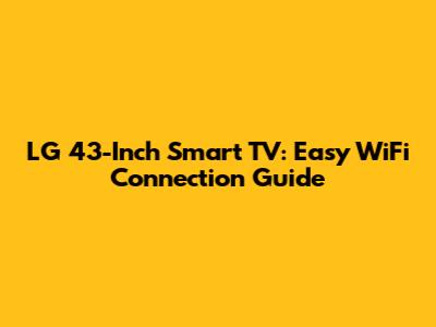 LG 43-Inch Smart TV: Easy WiFi Connection Guide