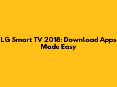 LG Smart TV 2018: Download Apps Made Easy