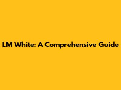 LM White: A Comprehensive Guide