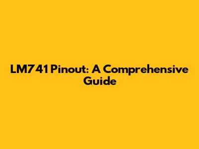 LM741 Pinout: A Comprehensive Guide
