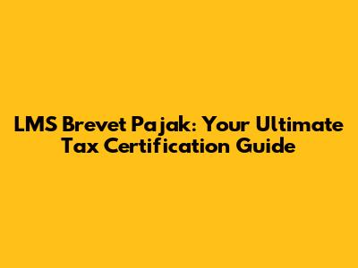 LMS Brevet Pajak: Your Ultimate Tax Certification Guide