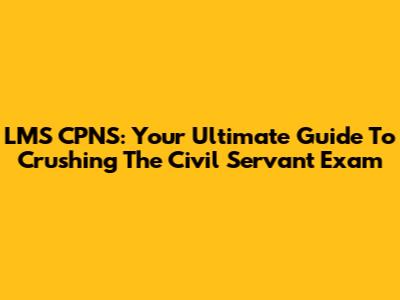LMS CPNS: Your Ultimate Guide To Crushing The Civil Servant Exam