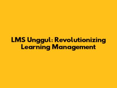 LMS Unggul: Revolutionizing Learning Management