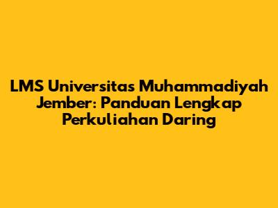LMS Universitas Muhammadiyah Jember: Panduan Lengkap Perkuliahan Daring