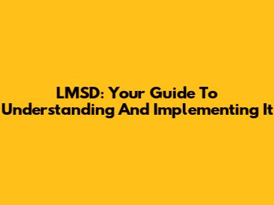 LMSD: Your Guide To Understanding And Implementing It