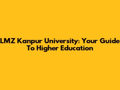 LMZ Kanpur University: Your Guide To Higher Education