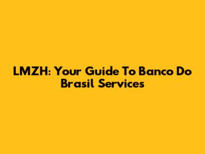 LMZH: Your Guide To Banco Do Brasil Services