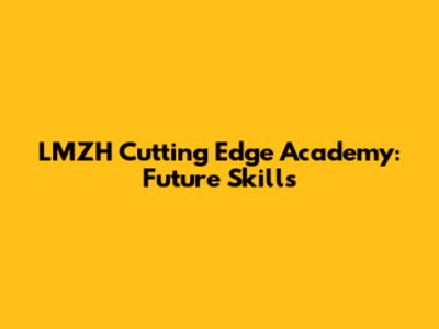LMZH Cutting Edge Academy: Future Skills