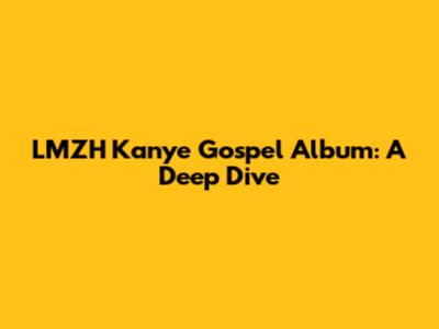 LMZH Kanye Gospel Album: A Deep Dive