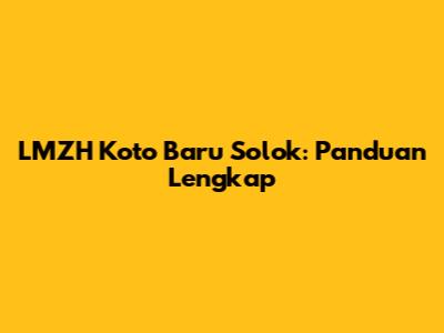 LMZH Koto Baru Solok: Panduan Lengkap