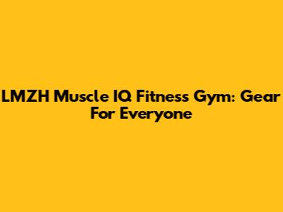 LMZH Muscle IQ Fitness Gym: Gear For Everyone