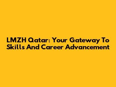 LMZH Qatar: Your Gateway To Skills And Career Advancement