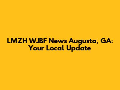 LMZH WJBF News Augusta, GA: Your Local Update