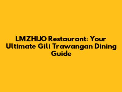LMZHIJO Restaurant: Your Ultimate Gili Trawangan Dining Guide
