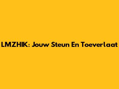 LMZHIK: Jouw Steun En Toeverlaat