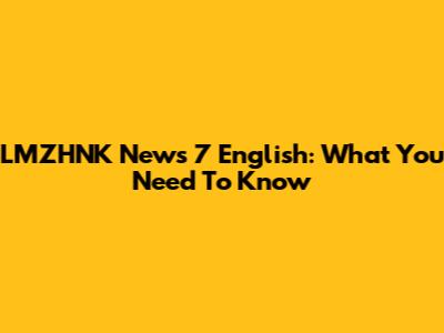 LMZHNK News 7 English: What You Need To Know