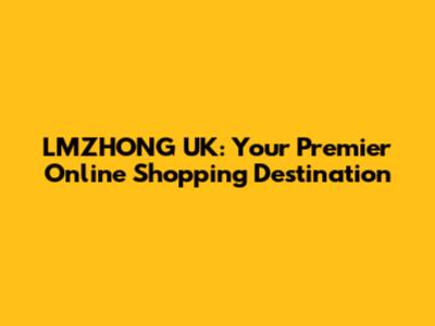 LMZHONG UK: Your Premier Online Shopping Destination
