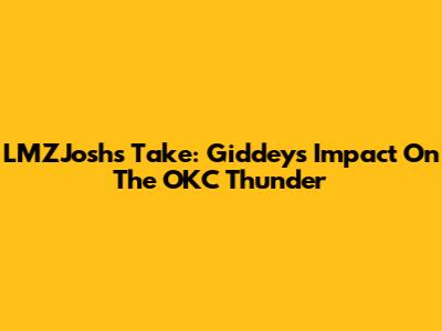 LMZJosh's Take: Giddey's Impact On The OKC Thunder